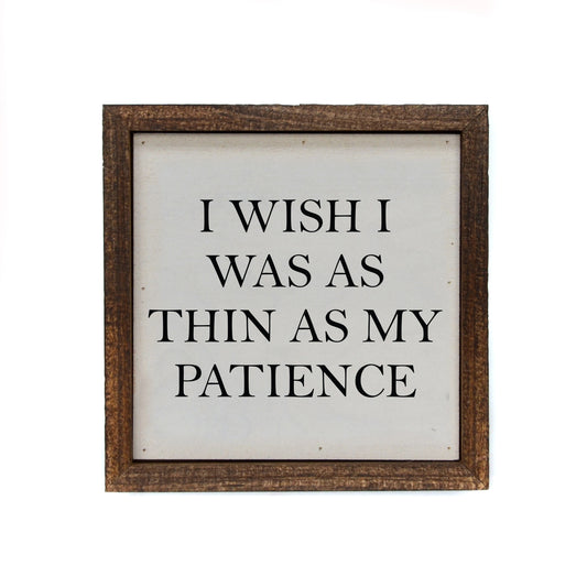 6x6 I Wish I Was As Thin As My Patience Small Box Sign - #EH-0205