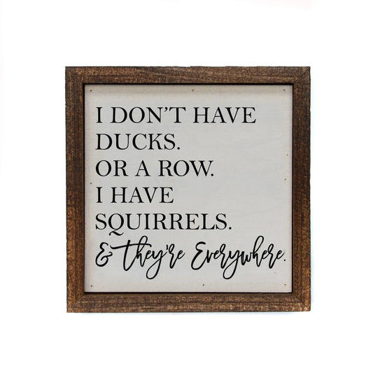 6x6 I Don't Have Ducks. Or A Row. I Have Squirrels Sign - #EH-0206